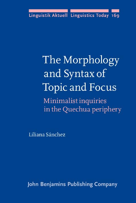 The Morphology and Syntax of Topic and Focus: Minimalist Inquiries in the Quechua Periphery